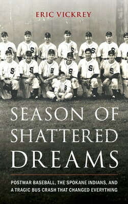 Season of Shattered Dreams: Postwar Baseball, the Spokane Indians, and a Tragic Bus Crash That Chang