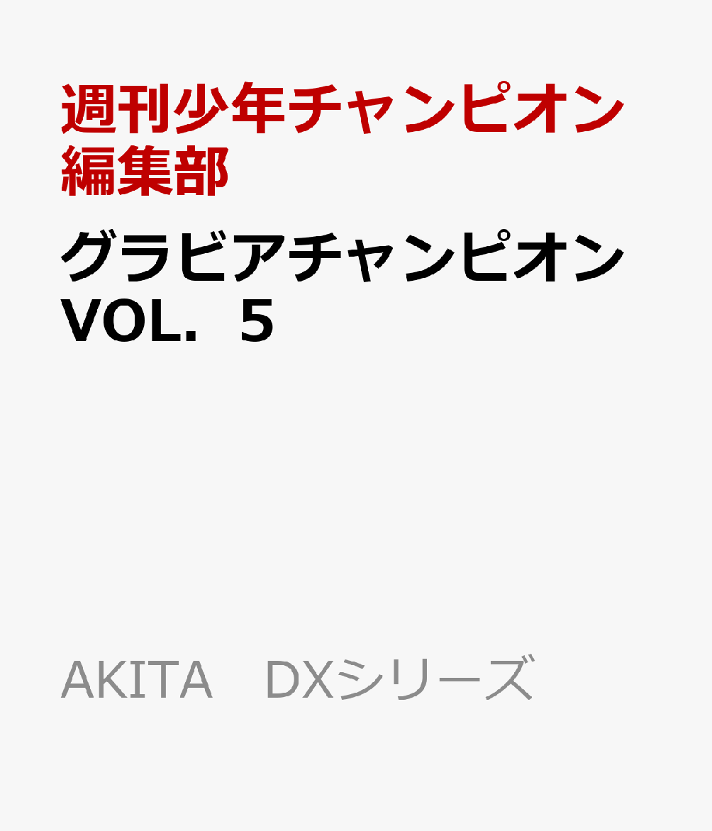 グラビアチャンピオンVOL．5 （AKITA　DXシリーズ） [ 週刊少年チャンピオン編集部 ]