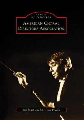 American Choral Directors Association AMER CHORAL DIRECTORS ASSN （Images of America） [ Timothy W. Sharp ]