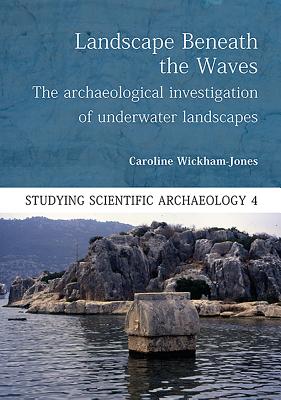 Landscape Beneath the Waves: The Archaeological Exploration of Underwater Landscapes LANDSCAPE BENEATH THE WAVES （Studying Scientific Archaeology） Caroline Wickham-Jones