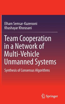 Team Cooperation in a Network of Multi-Vehicle Unmanned Systems: Synthesis of Consensus Algorithms TEAM COOPERATION IN A NETWORK [ Elham Semsar-Kazerooni ]