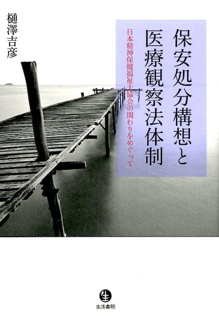 保安処分構想と医療観察法体制 日本精神保健福祉士協会の関わりをめぐって [ 樋澤吉彦 ]