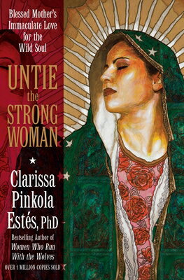 Untie the Strong Woman: Blessed Mother's Immaculate Love for the Wild Soul UNTIE THE STRONG WOMAN [ Clarissa Pinkola Ests ]