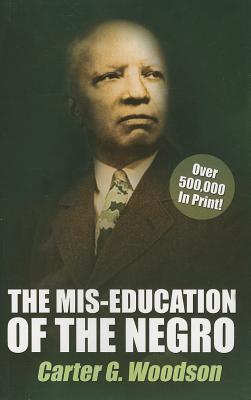 The Mis-Education of the Negro by Carter G. Woodson MIS-EDUCATION OF THE NEGRO BY [ Carter G. Woodson ]