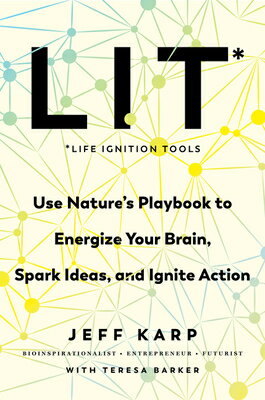 Lit: Life Ignition Tools: Use Nature's Playbook to Energize Your Brain, Spark Ideas, and Ignite Acti LIT TOOLS [ Jeff Karp ]