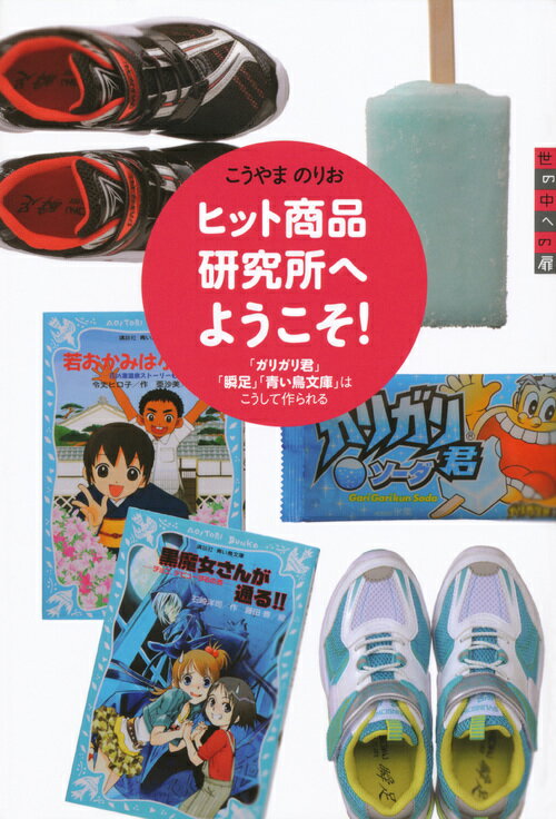 世の中への扉 ヒット商品研究所へようこそ！ 「ガリガリ君」「瞬足」「青い鳥文庫」はこうして作られる こうやま のりお