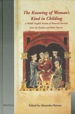 The Knowing of Woman's Kind in Childing: A Middle English Version of Material Derived from the Trotu KNOWING OF WOMANS KIND IN CHIL （Medieval Women: Texts and Contexts） 