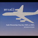 JET LAG;2 Latin Oriented Jazz from late 1930's to 1950's [ (オムニバス) ]