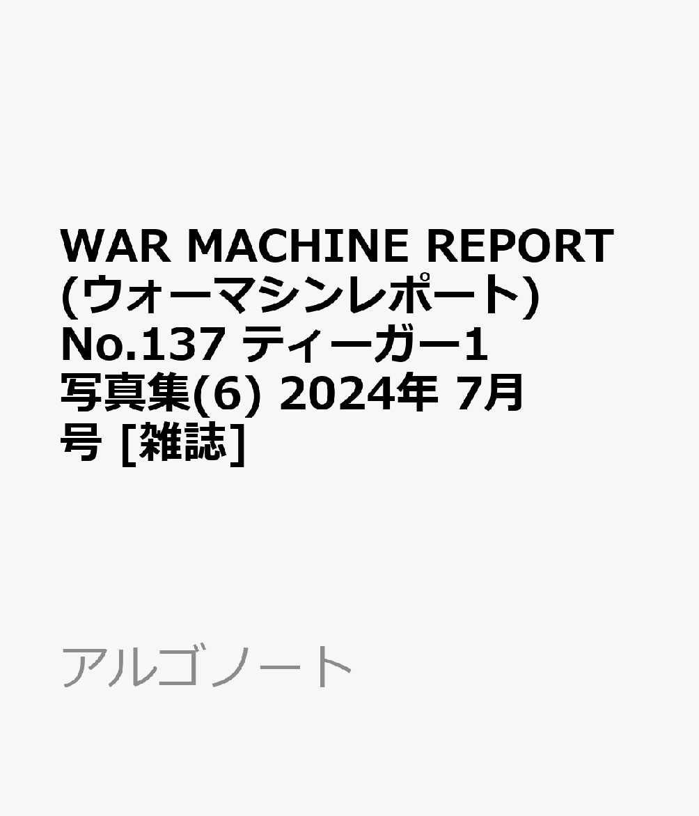 WAR MACHINE REPORT(ウォーマシンレポート)No.137 ティーガー1写真集(6) 2024年 7月号 [雑誌]