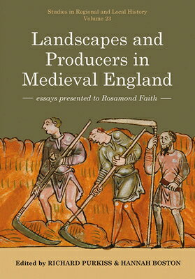 Landscapes and Producers in Medieval England: Essays Presented to Rosamond Faith Volume 23 LANDSCAPES & PRODUCERS IN MEDI （Studies in Regional and Local History） 