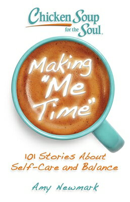 Chicken Soup for the Soul: Making Me Time: 101 Stories about Self-Care and Balance CSF THE SOUL MAKING ME TIME [ Amy Newmark ]