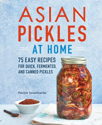 Asian Pickles at Home: 75 Easy Recipes for Quick, Fermented, and Canned Pickles ...