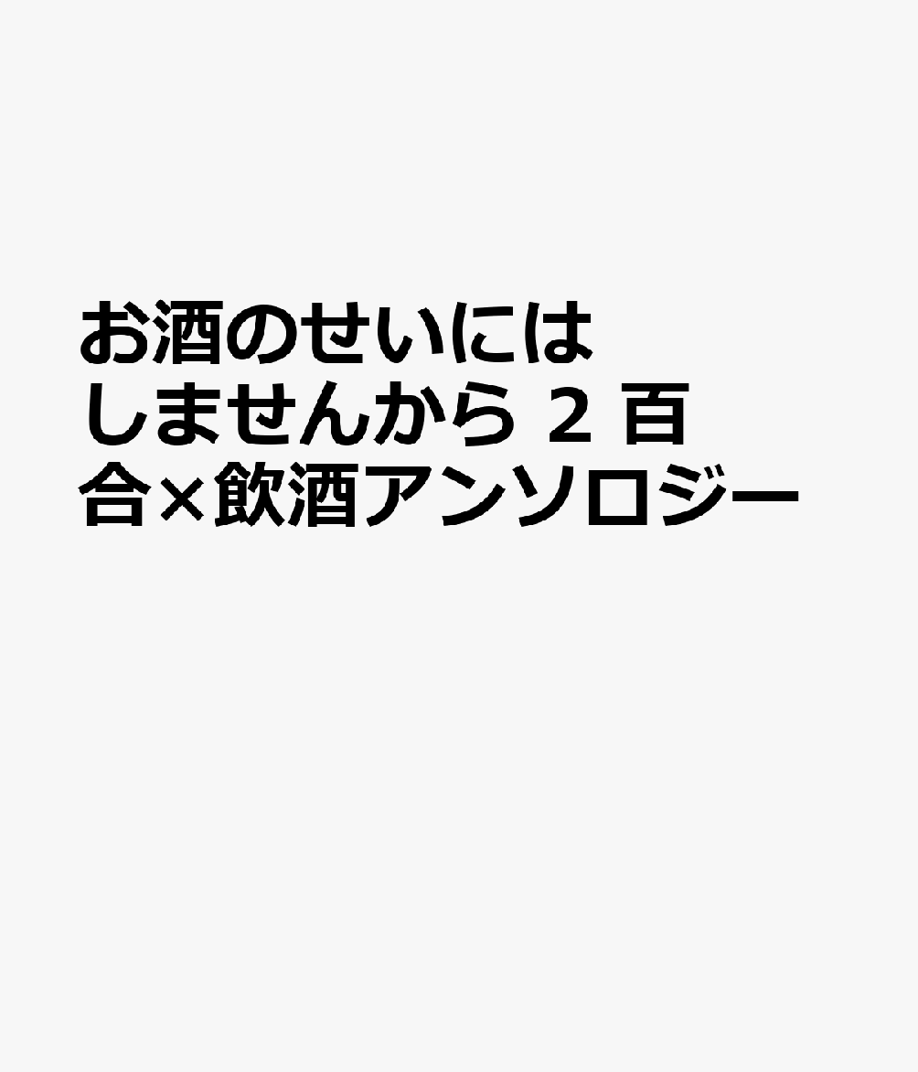 お酒のせいにはしませんから　2　百合×飲酒アンソロジー