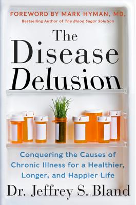 The Disease Delusion: Conquering the Causes of Chronic Illness for a Healthier, Longer, and Happier DISEASE DELUSION 