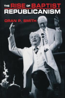 The Rise of Baptist Republicanism RISE OF BAPTIST REPUBLICANISM （Choice Outstanding Academic Bk） [ Oran P. Smith ]