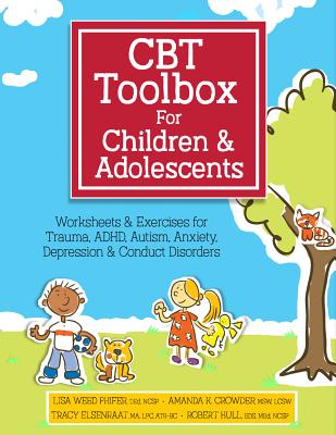 CBT Toolbox for Children and Adolescents: Over 220 Worksheets & Exercises for Trauma, ADHD, Autism,