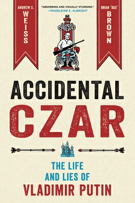 Accidental Czar: The Life and Lies of Vladimir Putin ACCIDENTAL CZAR [ Andrew S. Weiss ]
