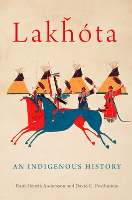 Lakhota: An Indigenous History Volume 281 LAKHOTA （Civilization of the American Indian） [ Rani-Henrik Andersson ]