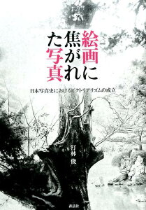 絵画に焦がれた写真 日本写真史におけるピクトリアリズムの成立 [ 打林俊 ]