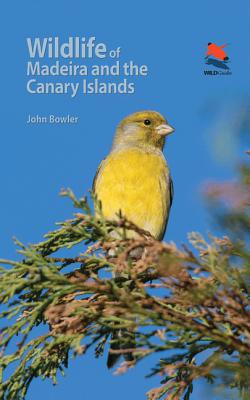 Wildlife of Madeira and the Canary Islands: A Photographic Field Guide to Birds, Mammals, Reptiles,