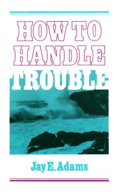 ŷ֥å㤨How to Handle Trouble HT HANDLE TROUBLE [ Jay E. Adams ]פβǤʤ1,039ߤˤʤޤ