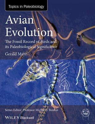 Avian Evolution: The Fossil Record of Birds and Its Paleobiological Significance AVIAN EVOLUTION （Topa Topics in Paleobiology） [ Gerald Mayr ]