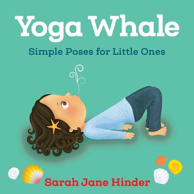 Yoga Whale: Simple Poses for Little Ones YOGA WHALE-BOARD （Yoga Kids and Animal Friends Board Books） Sarah Jane Hinder