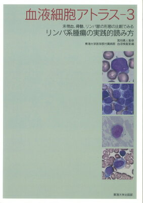 血液細胞アトラス（3） 末梢血、骨髄、リンパ節の形態の比較でみるリンパ系腫瘍の実践的 [ 東海大学医学部付属病院 ]