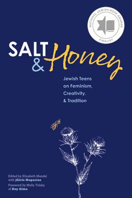 Salt and Honey: Jewish Teens on Feminism, Creativity, and Tradition SALT HONEY JEWISH TEENS ON F Elizabeth Mandel