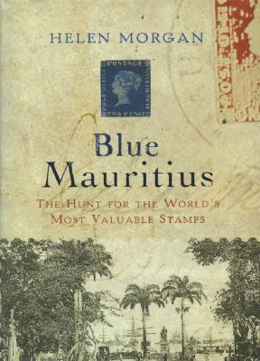 Blue Mauritius: The Hunt for the World's Most Valuable Stamps BLUE MAURITIUS [ Helen Morgan ]