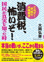 消費税、怖いぞ！国民が真実を知った時 これぞ！平成の大岡裁き [ 大岡弘榮 ]