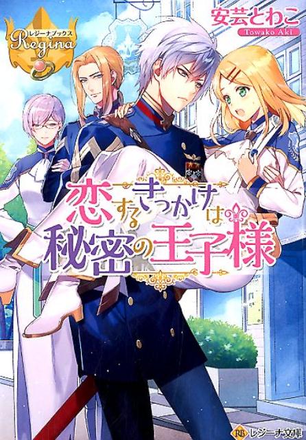 恋するきっかけは秘密の王子様 （レジーナ文庫） [ 安芸とわ