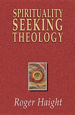 Spirituality Seeking Theology SPIRITUALITY SEEKING THEOLOGY [ Roger Haight ]