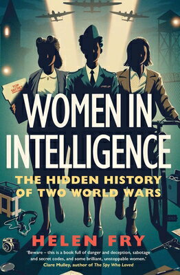 Women in Intelligence: The Hidden History of Two World Wars WOMEN IN INTELLIGENCE Helen Fry