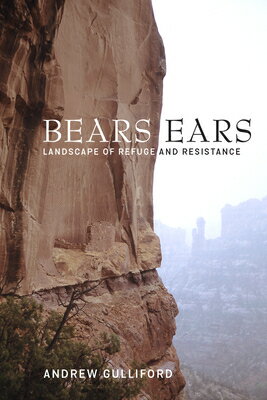 Bears Ears: Landscape of Refuge and Resistance BEARS EARS [ Andrew Gulliford ]
