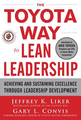 The Toyota Way to Lean Leadership: Achieving and Sustaining Excellence Through Leadership Developmen TOYOTA WAY TO LEAN LEADERSHIP 