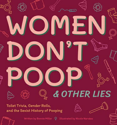 Women Don 039 t Poop and Other Lies: Toilet Trivia, Gender Rolls, and the Sexist History of Pooping WOMEN DONT POOP OTHER LIES （Illustrated Bathroom Books） Bonnie Miller