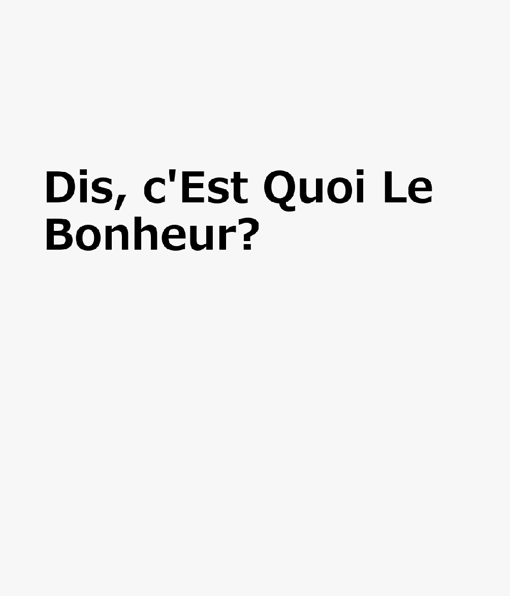 Dis, c'Est Quoi Le Bonheur? CHI-DIS CEST QUOI LE BONHEUR 
