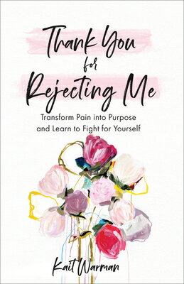 Thank You for Rejecting Me: Transform Pain Into Purpose and Learn to Fight for Yourself THANK YOU FOR REJECTING ME [ Kait Warman ]