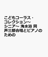 こどもコーラス・コレクション〜シニア〜 海水浴 同声三部合唱とピアノのための