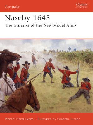 Naseby 1645: The Triumph of the New Model Army CAMPAIGN #185 NASEBY 1645 （Campaign） [ Martin Marix Evans ]