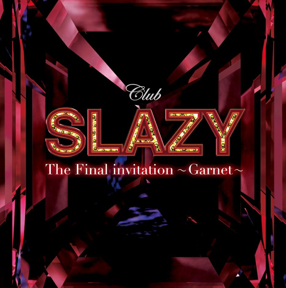 Club　SLAZY　The　Final　invitation〜Garnet〜