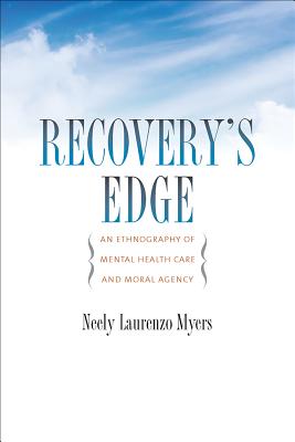 Recovery's Edge: An Ethnography of Mental Health Care and Moral Agency RECOVERYS EDGE [ Neely Laurenzo Myers ]