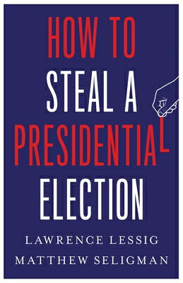 How to Steal a Presidential Election HT STEAL A PRESIDENTIAL ELECTI [ Lawrence Lessig ] 1