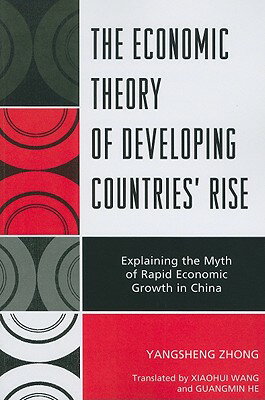 The Economic Theory of Developing Countries' Rise: Explaining the Myth of Rapid Economic Growth in C ECONOMIC THEORY OF DEVELOPING [ Yangsheng Zhong ]