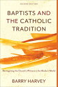 Baptists and the Catholic Tradition: Reimagining the Church's Witness in the Mod...
