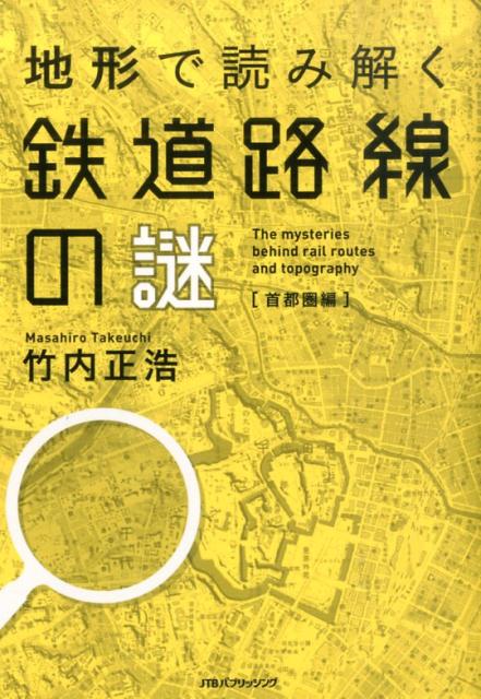 地形で読み解く鉄道路線の謎（首都圏編） [ 竹内正浩 ]