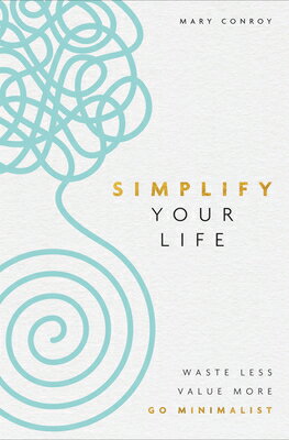Simplify Your Life: Waste Less, Value More, Go Minimalist SIMPLIFY YOUR LIFE [ Mary Conroy ]