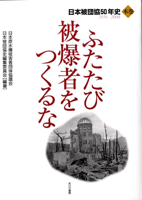 ふたたび被爆者をつくるな（本巻） 日本被団協50年史 [ 日本原水爆被害者団体協議会 ]