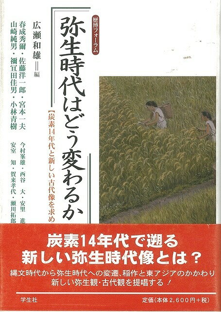 炭素14年代で遡る弥生時代の実年代で、これまでの弥生時代像はどう変わるか？縄文時代と弥生時代の関係、稲作や東アジアとの関係などから新しい弥生観を提唱！